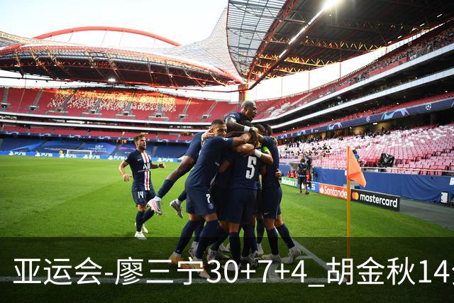 亚运会-廖三宁30+7+4 胡金秋14分 中国男篮擒沙特进四强
